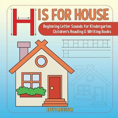 H is for House: Beginning Letter Sounds for Kindergarten Children's Reading & Writing Books