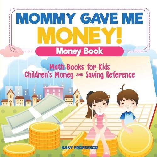 Mommy Gave Me Money! Money Book - Math Books for Kids Children's Money and Saving Reference