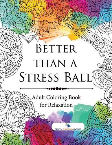 Better than a Stress Ball: Adult Coloring Book for Relaxation