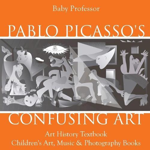 Pablo Picasso's Confusing Art - Art History Textbook Children's Art, Music & Photography Books