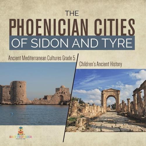The Phoenician Cities of Sidon and Tyre Ancient Mediterranean Cultures Grade 5 Children's Ancient History