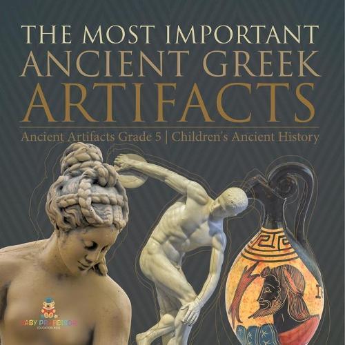 The Most Important Ancient Greek Artifacts Ancient Artifacts Grade 5 Children's Ancient History