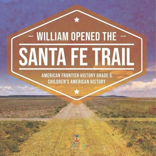 William Opened the Santa Fe Trail American Frontier History Grade 5 Children's American History