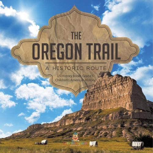 The Oregon Trail: A Historic Route US History Books Grade 5 Children's American History