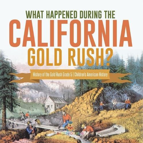 What Happened During the California Gold Rush? History of the Gold Rush Grade 5 Children's American History
