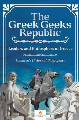 The Greek Geeks Republic: Leaders and Philosphers of Greece Children's Historical Biographies