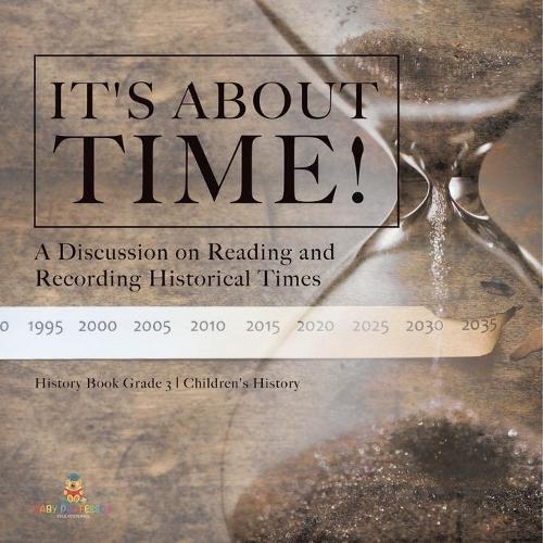 It's About Time!: A Discussion on Reading and Recording Historical Times History Book Grade 3 Children's History