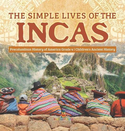 The Simple Lives of the Incas Precolumbian History of America Grade 4 Children's Ancient History