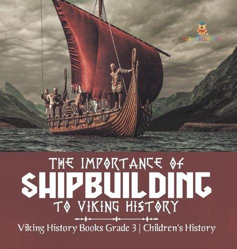 The Importance of Shipbuilding to Viking History Viking History Books Grade 3 Children's History