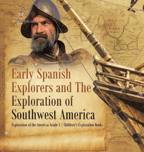 Early Spanish Explorers and The Exploration of Southwest America Exploration of the Americas Grade 3 Children's Exploration Books