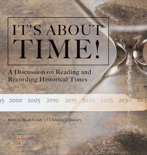 It's About Time!: A Discussion on Reading and Recording Historical Times History Book Grade 3 Children's History