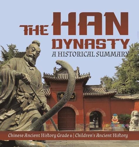 The Han Dynasty: A Historical Summary Chinese Ancient History Grade 6 Children's Ancient History