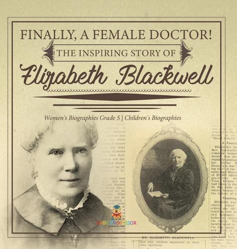 Finally, A Female Doctor! The Inspiring Story of Elizabeth Blackwell Women's Biographies Grade 5 Children's Biographies