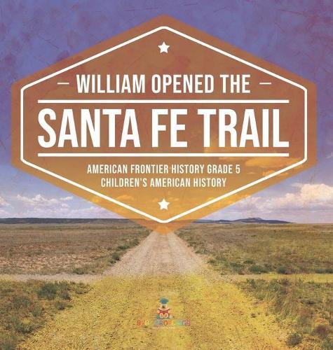 William Opened the Santa Fe Trail American Frontier History Grade 5 Children's American History