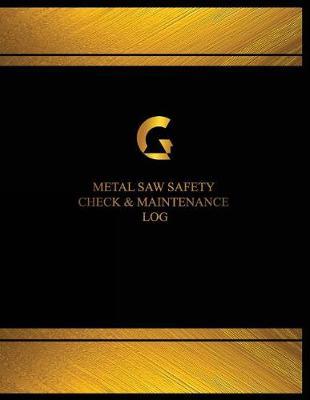 Metal Saw Safety Check & Maintenance Log (Log Book, Journal -125 pgs, 8.5 X 11 ): Metal Saw Safety Check and Maintenance Logbook (Black cover, X-Large)
