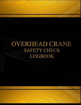 Overhead Crane Safety Check & Maintenance Log (Black cover, X-Large): Overhead Crane Safety Check and Maintenance Logbook (Black cover, X-Large)