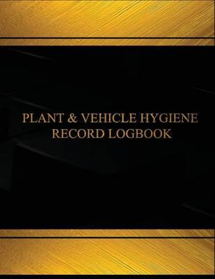 Plant & Vehicle Hygiene Record Log (Log Book, Journal -125 pgs, 8.5 X 11 inches): Plant & Vehicle Hygiene Record Logbook (Black cover, X-Large)