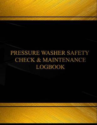 Pressure Washer Safety Check Log (Log Book, Journal - 125 pgs, 8.5 X 11 inches): Pressure Washer Safety Check Logbook (Black cover, X-Large)