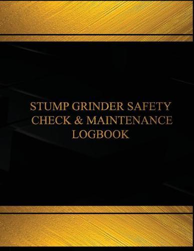 Stump Grinder Safety Check & Maintenance Log (Black cover, X-Large): Stump Grinder Safety Check and Maintenance Logbook (Black cover, X-Large)