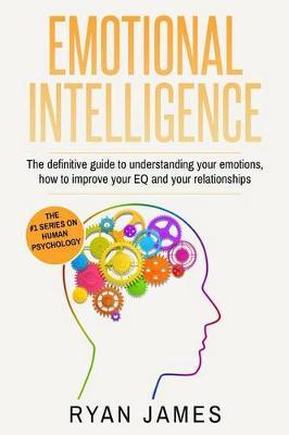 Emotional Intelligence: The Definitive Guide to Understanding Your Emotions, How to Improve Your EQ and Your Relationships