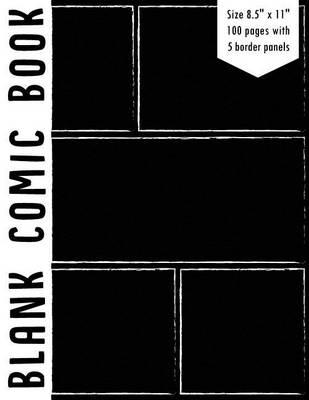 Blank Comic Book: 5 Bolder Comics Panels,8.5x11, 100 Pages, Sketch Frame, Black Cover & Whtie Spine, Blank Comic Strips, Drawing Your Own Comics, Blank Graphic Novel