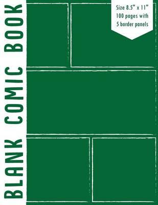 Blank Comic Book: 5 Bolder Comics Panels,8.5x11, 100 Pages, Sketch Frame, Green Cover & Whtie Spine, Blank Comic Strips, Drawing Your Own Comics, Blank Graphic Novel