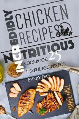 Incredibly nutritious chicken recipes.: Cookbook: 25 useful recipes for every day.(Full Color)
