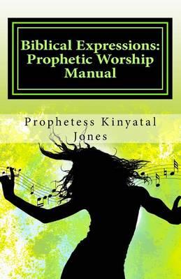 Biblical Expressions: Prophetic Worship Manual