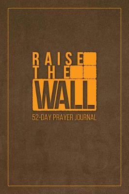Raise the Wall: 52-Day Prayer Journal