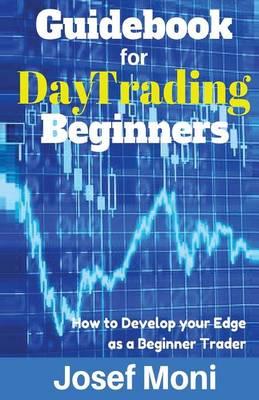 Guidebook for Day Trading Beginners: How to Develop Your Edge as a Beginner Trader