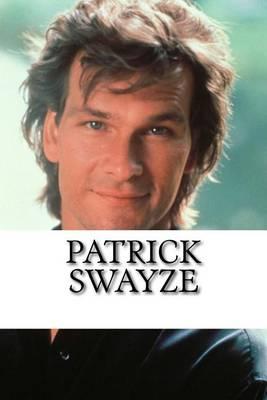 Patrick Swayze: A Biography