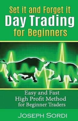 Set It and Forget It Day Trading for Beginners: Easy and Fast High Profit Method for Beginner Traders