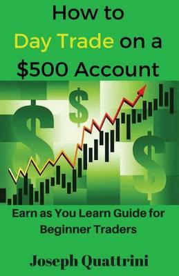 How to Day Trade on a $500 Account: Earn as You Learn Guide for Beginner Traders