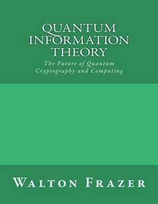Quantum Information Theory: The Future of Quantum Cryptography and Computing