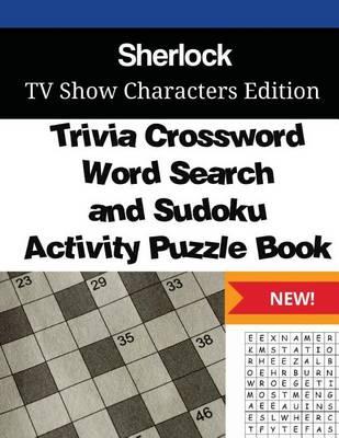 Sherlock Trivia Crossword, WordSearch and Sudoku Activity Puzzle Book: TV Show Characters Edition