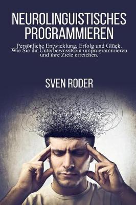 Neurolinguistisches Programmieren: Pers nliche Entwicklung, Erfolg und Gl ck. Wie Sie ihr Unterbewusstsein umprogrammieren und ihre Ziele erreichen.