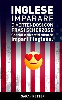 Inglese: Imparare Divertendosi con Frasi Scherzose: Sorridi e divertiti mentre impari l'Inglese.
