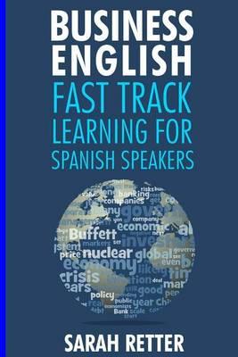Business: English Fast Track Learning for Spanish Speakers: The 100 most used English business words with 600 phrase examples.