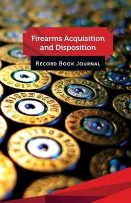 Firearms Acquisition and Disposition Record Book Journal: 50 Pages, 5.5  X 8.5  Unlimited Ammo