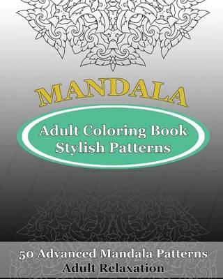 Adult Coloring Book Stylish Patterns: 50 Advanced Mandala Patterns