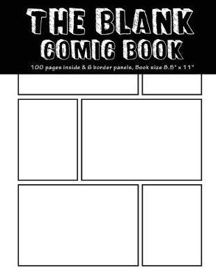 The Blank Comic Book: 100 Pages Inside & 6 Border Staggered Panels of Each Page, Book Size8.5 X 11 Blank Graphic Novel for Creating Your Own Creativity Ideas by Your Comic Drawing