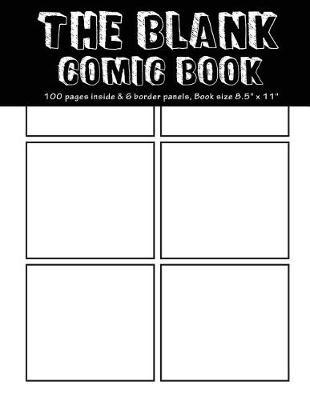 The Blank Comic Book: 100 Pages Inside & 6 Border Equal Panels of Each Page, Book Size8.5 X 11 Blank Graphic Novel for Creating Your Own Creativity Ideas by Your Comic Drawing