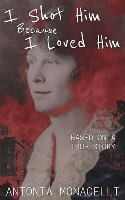 I Shot Him Because I Loved Him: Based on a True Story