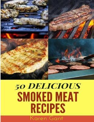 Smoked Meat Recipes: 50 Delicious of Smoked Meat Cookbooks