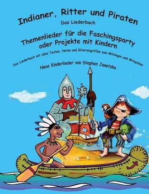 Indianer, Ritter und Piraten - Themenlieder fur die Faschingsparty oder Projekte mit Kindern: Das Liederbuch mit allen Texten, Noten und Gitarrengriffen zum Mitsingen und Mitspielen