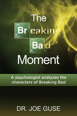 The Breaking Bad Moment: A psychologist analyzes the characters of Breaking Bad