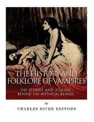 The History and Folklore of Vampires: The Stories and Legends Behind the Mythical Beings