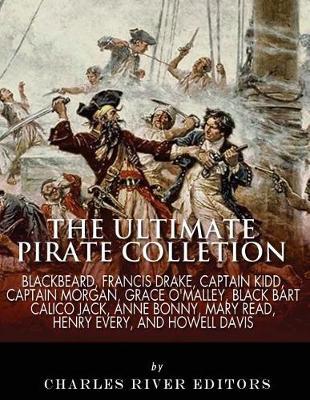 The Ultimate Pirate Collection: Blackbeard, Francis Drake, Captain Kidd, Captain Morgan, Grace O'Malley, Black Bart, Calico Jack, Anne Bonny, Mary Read, Henry Every and Howell Davis