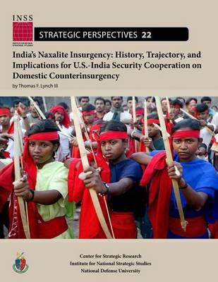 India's Naxalite Insurgency: History, Trajectory, and Implications for U.S.-India Security Cooperation on Domestic Counterinsurgency