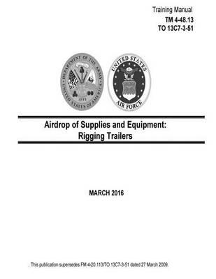 Training Manual TM 4-48.13 TO 13C7-3-51 Airdrop of Supplies and Equipment: Rigging Trailers March 2016
